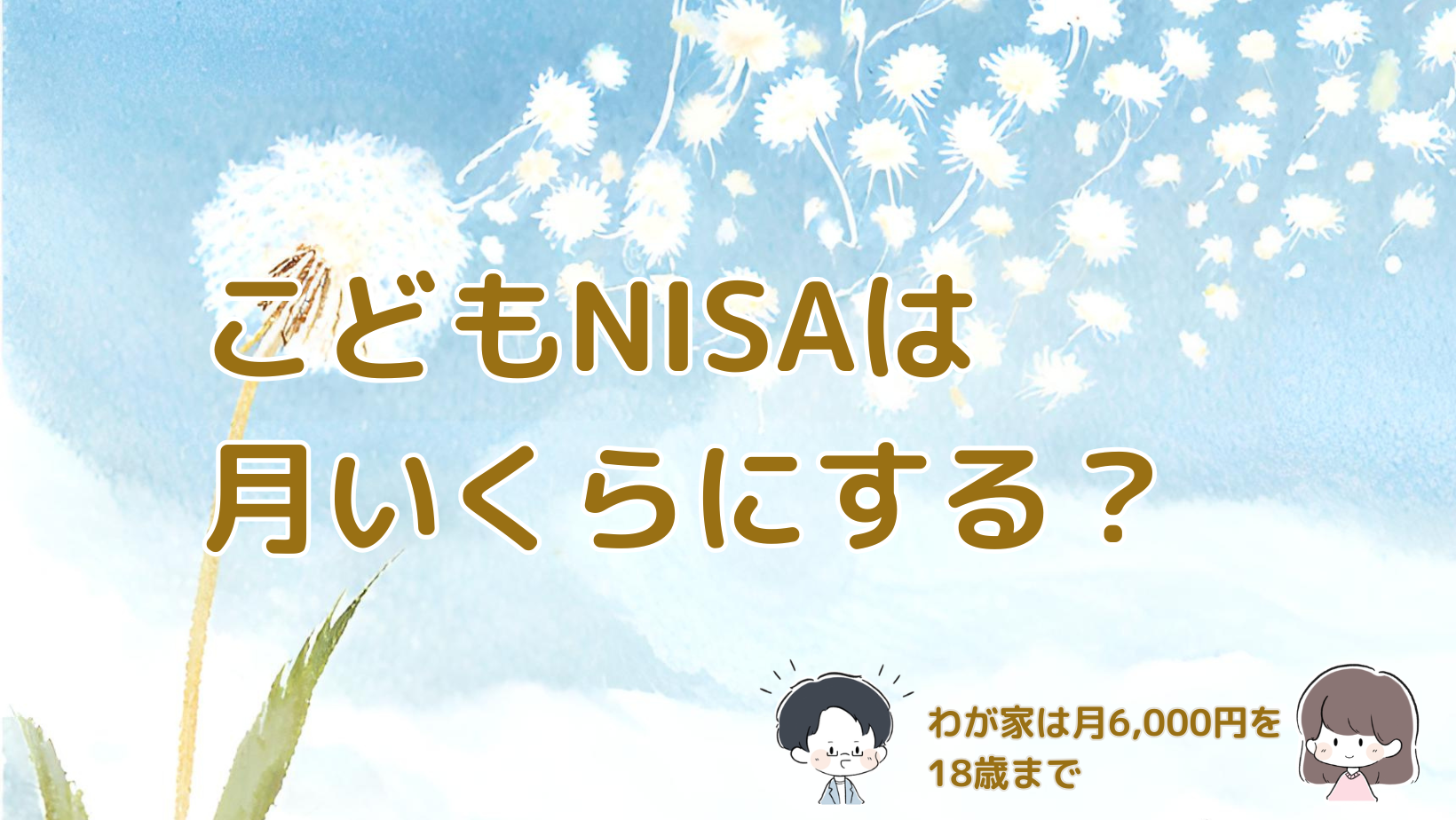 2027年から始まるこどもNISAについて夫婦で話し合い、月6,000円を18歳まで積み立てると決めた記事のアイキャッチ画像。